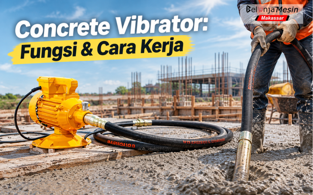 Mesin Pemadat Beton: Fungsi dan Cara Kerja Concrete Vibrator pada Pekerjaan Konstruksi